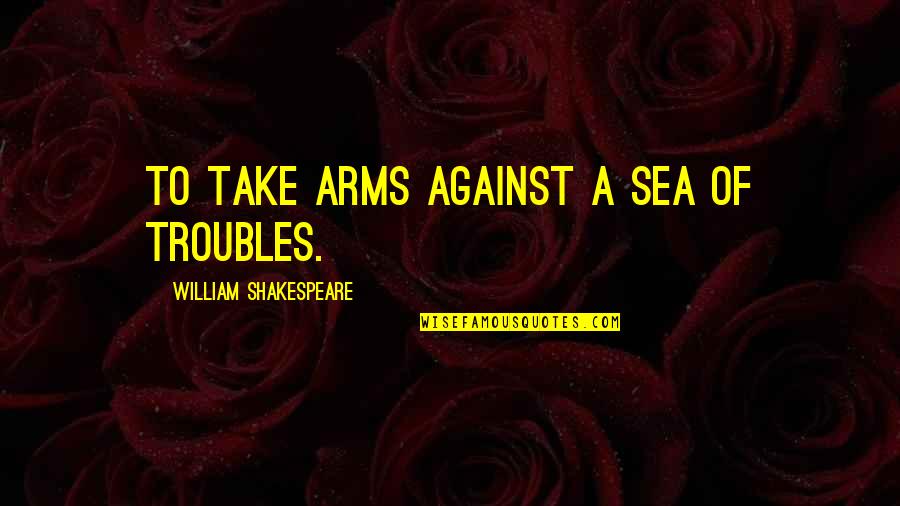 Lds Aaronic Priesthood Quotes By William Shakespeare: To take arms against a sea of troubles.