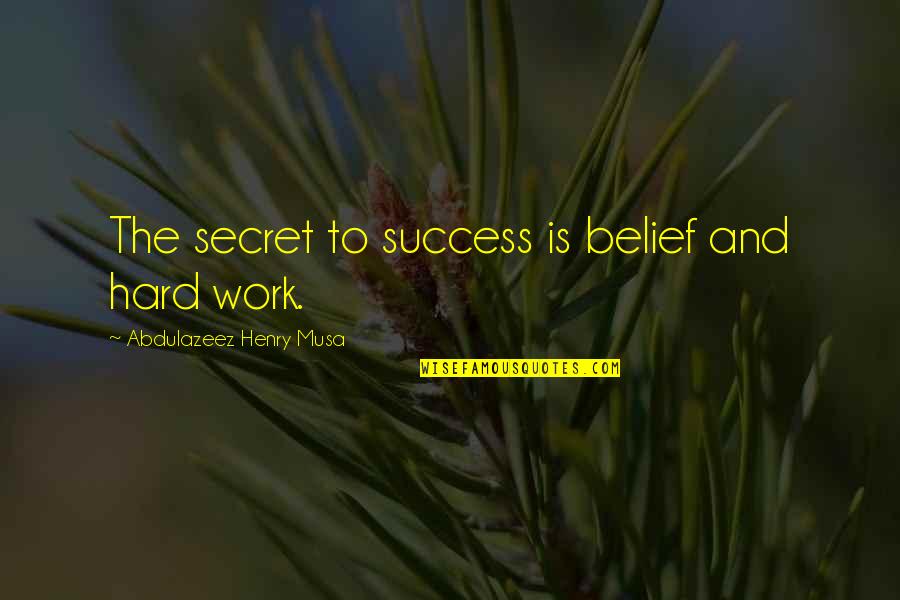 Lds Easter Quotes By Abdulazeez Henry Musa: The secret to success is belief and hard