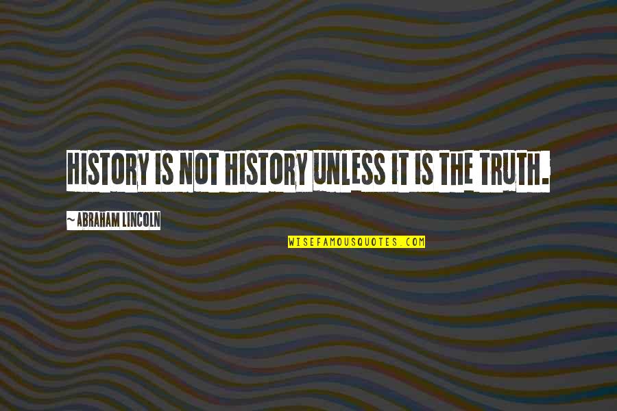 Lds Scripture Quotes By Abraham Lincoln: History is not history unless it is the