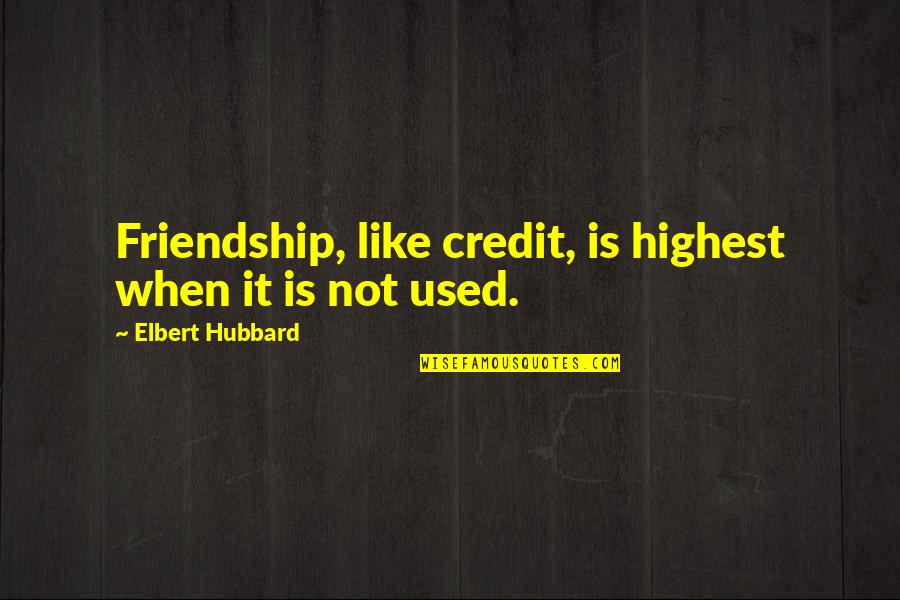 Lds Scriptures And Quotes By Elbert Hubbard: Friendship, like credit, is highest when it is