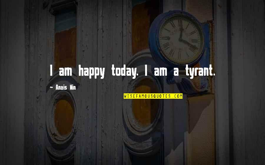 Le Ballon Rouge Quotes By Anais Nin: I am happy today. I am a tyrant.