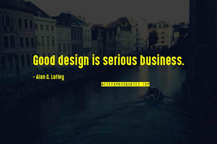 Le Chene French Quotes By Alan G. Lafley: Good design is serious business.