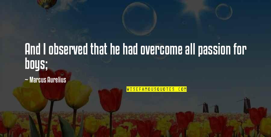 Le Guillou Caroline Quotes By Marcus Aurelius: And I observed that he had overcome all