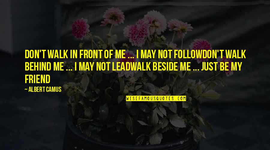 Lead Don Follow Quotes By Albert Camus: Don't walk in front of me ... I