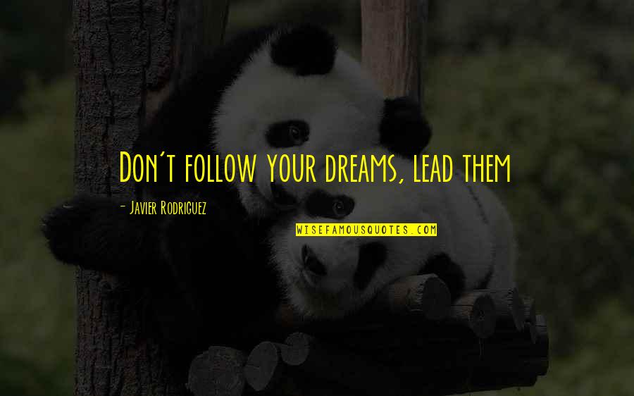 Lead Don Follow Quotes By Javier Rodriguez: Don't follow your dreams, lead them