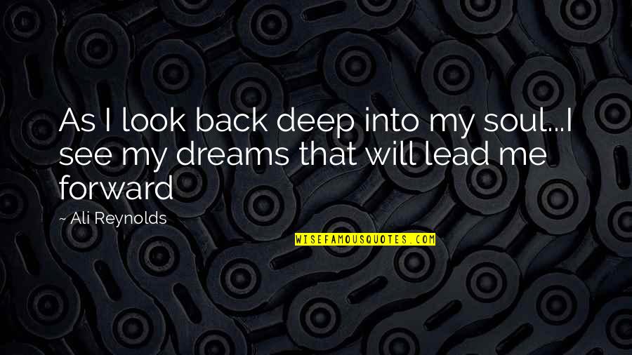 Lead Me Quotes By Ali Reynolds: As I look back deep into my soul...I