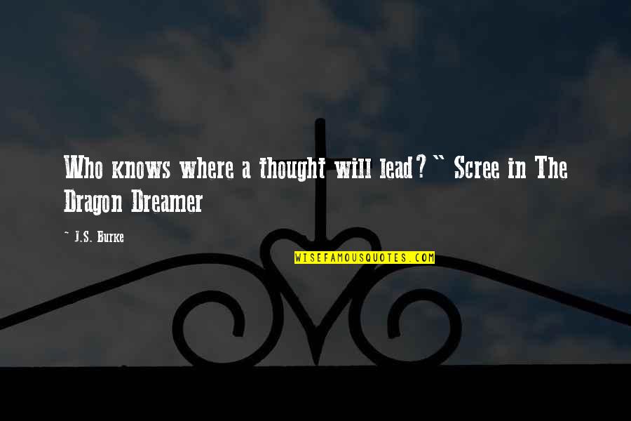 Lead Where You Are Quotes By J.S. Burke: Who knows where a thought will lead?" Scree