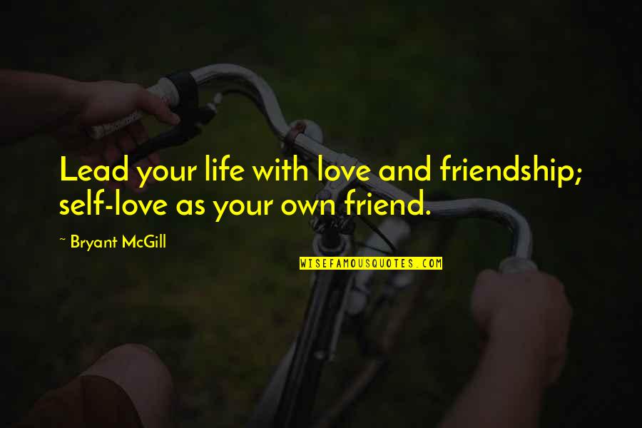 Lead Your Life Quotes By Bryant McGill: Lead your life with love and friendship; self-love