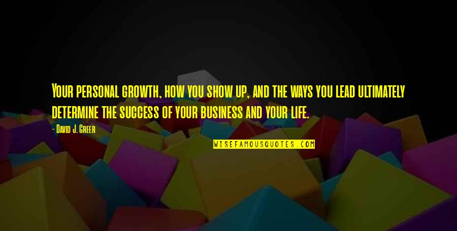 Lead Your Life Quotes By David J. Greer: Your personal growth, how you show up, and