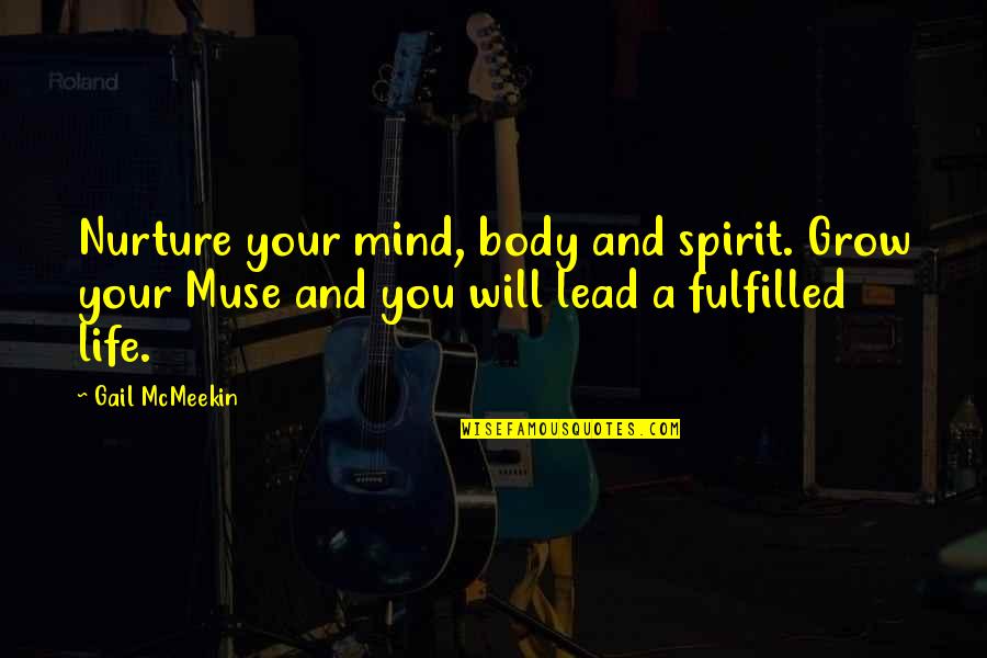 Lead Your Life Quotes By Gail McMeekin: Nurture your mind, body and spirit. Grow your