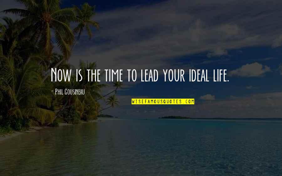 Lead Your Life Quotes By Phil Cousineau: Now is the time to lead your ideal