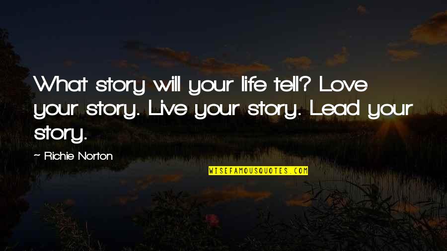 Lead Your Life Quotes By Richie Norton: What story will your life tell? Love your