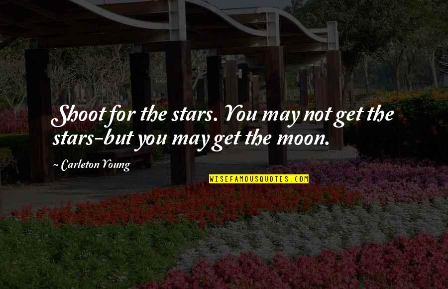 Leader Qualities Quotes By Carleton Young: Shoot for the stars. You may not get