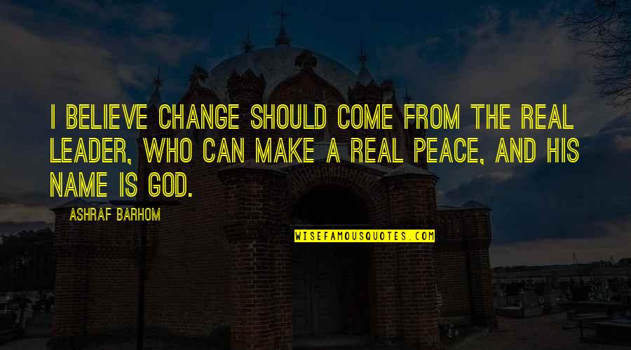 Leader Quotes By Ashraf Barhom: I believe change should come from the real