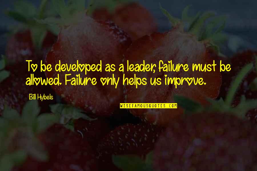 Leader Quotes By Bill Hybels: To be developed as a leader, failure must