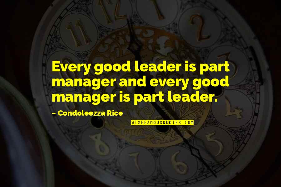 Leader Quotes By Condoleezza Rice: Every good leader is part manager and every