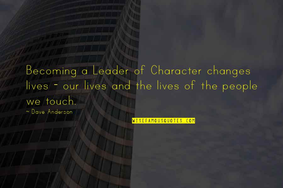 Leader Quotes By Dave Anderson: Becoming a Leader of Character changes lives -