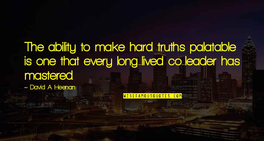 Leader Quotes By David A. Heenan: The ability to make hard truths palatable is