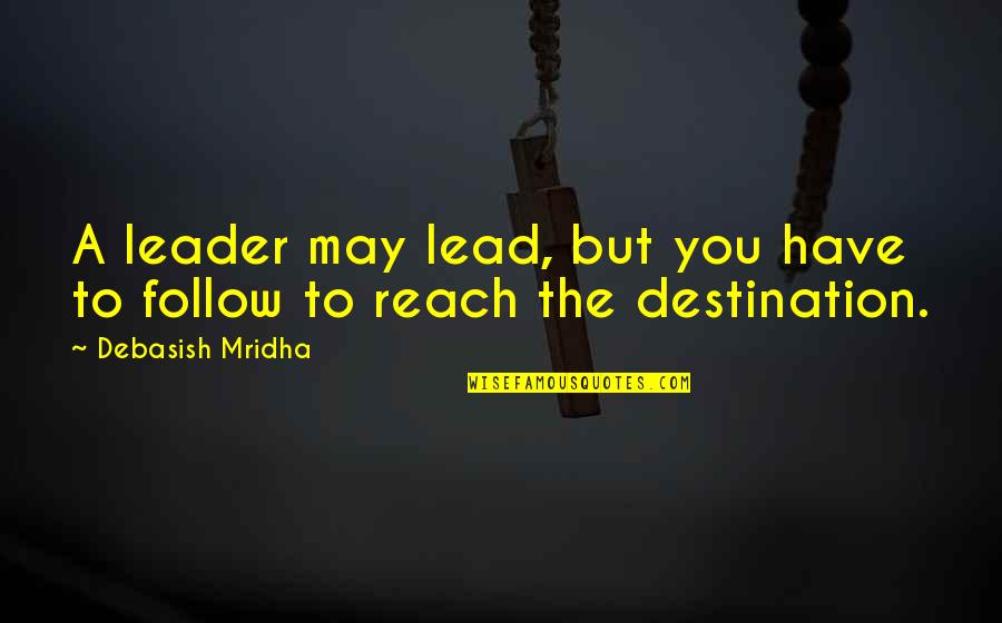 Leader Quotes By Debasish Mridha: A leader may lead, but you have to