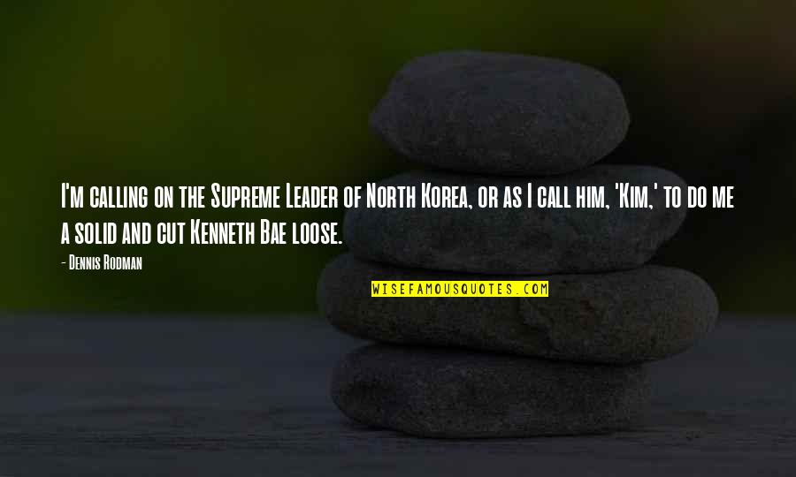 Leader Quotes By Dennis Rodman: I'm calling on the Supreme Leader of North
