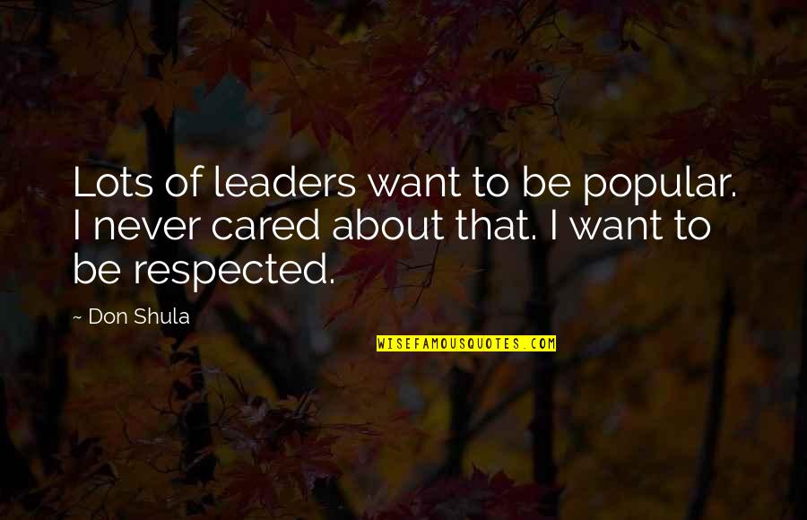 Leader Quotes By Don Shula: Lots of leaders want to be popular. I