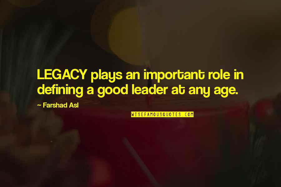 Leader Quotes By Farshad Asl: LEGACY plays an important role in defining a