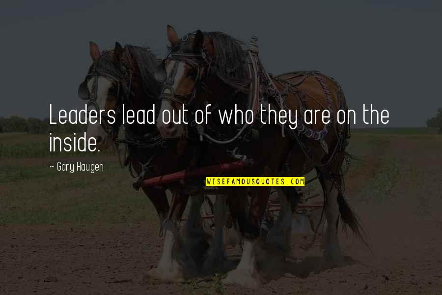 Leader Quotes By Gary Haugen: Leaders lead out of who they are on