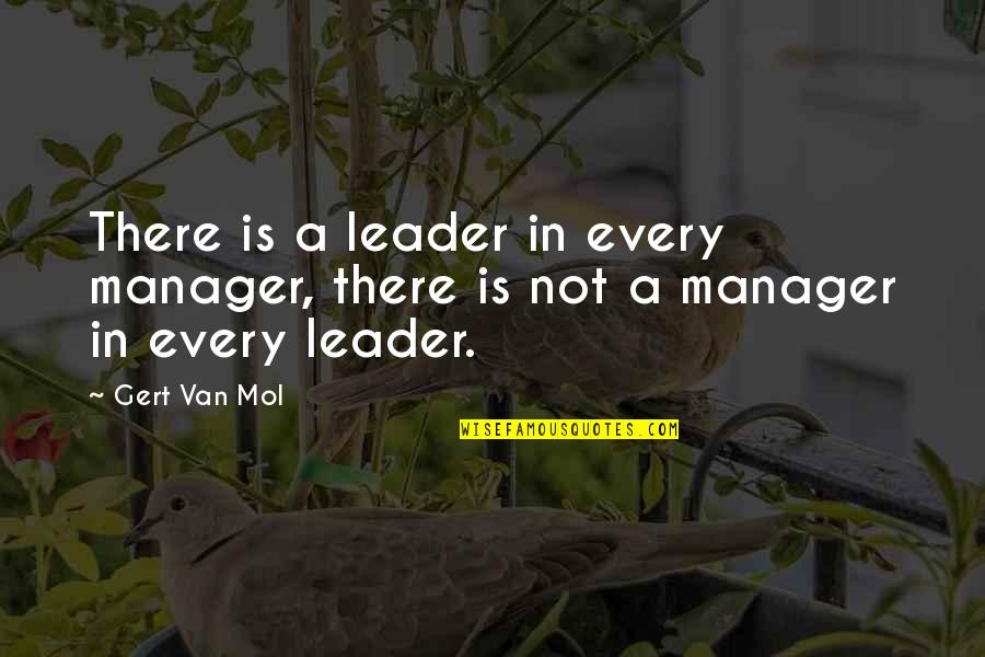 Leader Quotes By Gert Van Mol: There is a leader in every manager, there