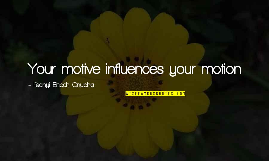 Leader Quotes By Ifeanyi Enoch Onuoha: Your motive influences your motion.