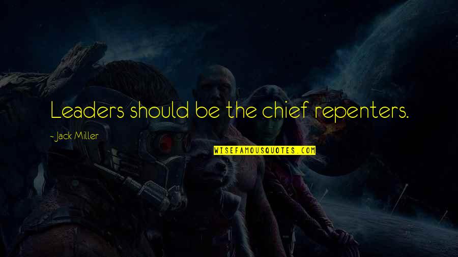 Leader Quotes By Jack Miller: Leaders should be the chief repenters.