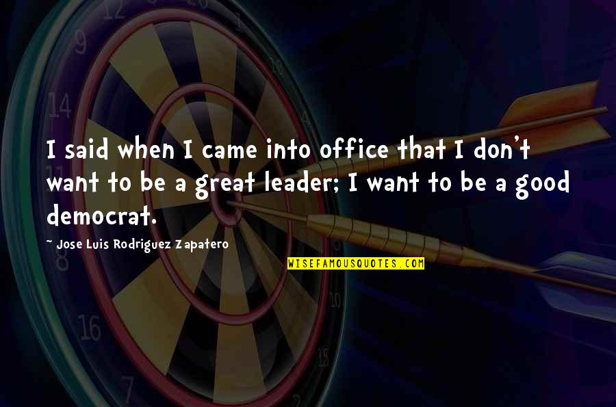 Leader Quotes By Jose Luis Rodriguez Zapatero: I said when I came into office that