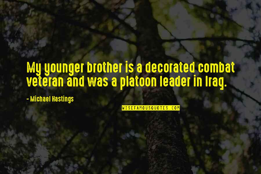 Leader Quotes By Michael Hastings: My younger brother is a decorated combat veteran