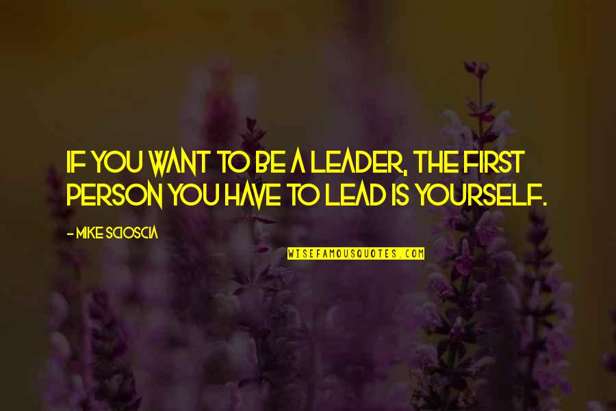 Leader Quotes By Mike Scioscia: If you want to be a leader, the