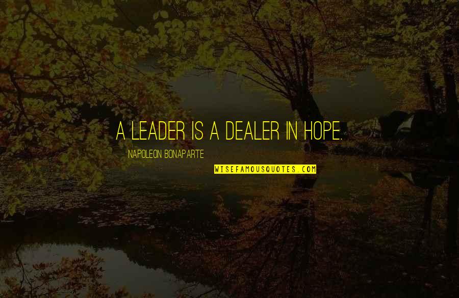 Leader Quotes By Napoleon Bonaparte: A leader is a dealer in hope.