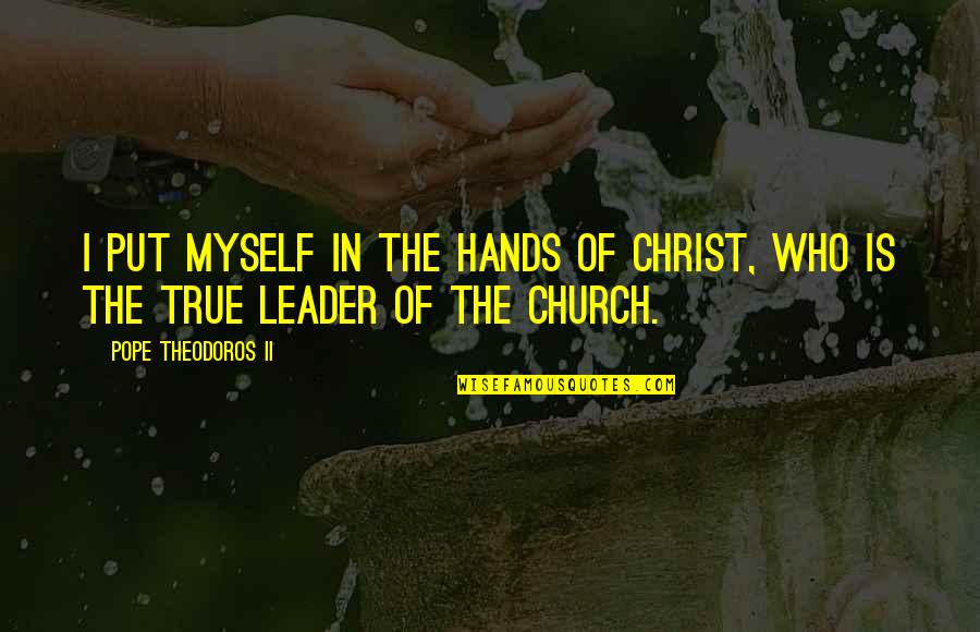 Leader Quotes By Pope Theodoros II: I put myself in the hands of Christ,