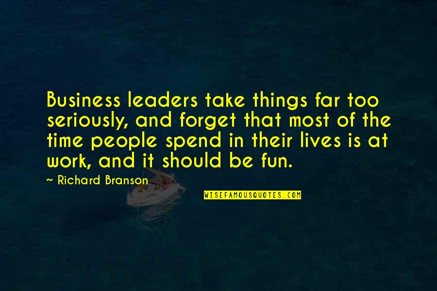 Leader Quotes By Richard Branson: Business leaders take things far too seriously, and
