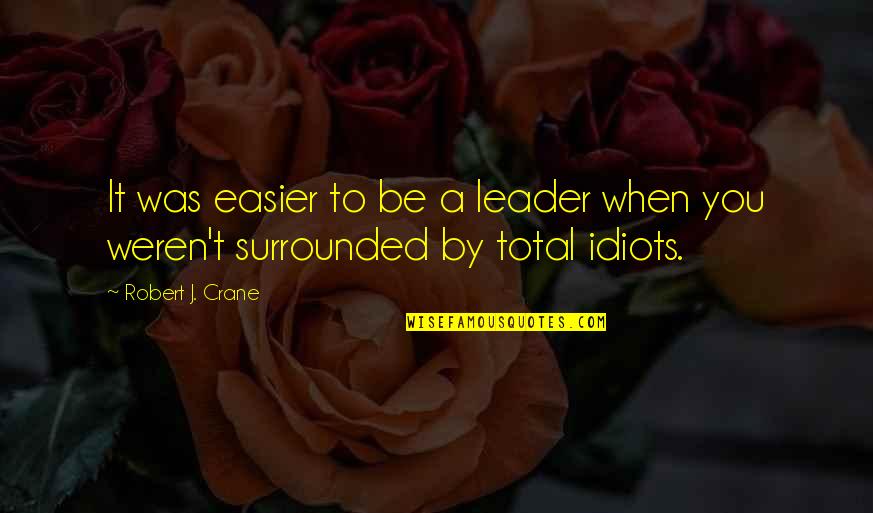 Leader Quotes By Robert J. Crane: It was easier to be a leader when