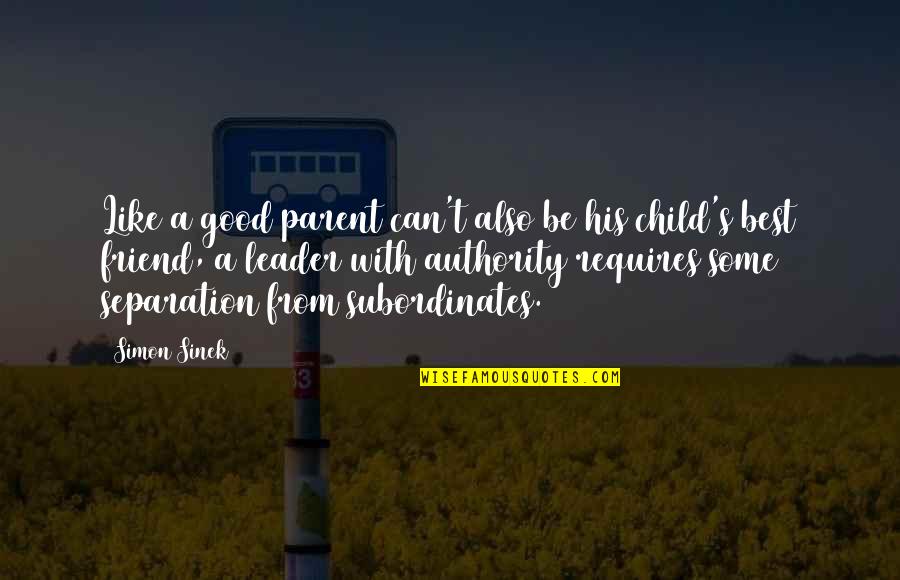 Leader Quotes By Simon Sinek: Like a good parent can't also be his
