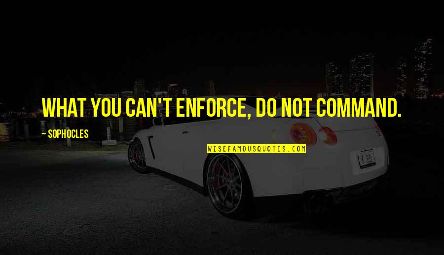 Leader Quotes By Sophocles: What you can't enforce, do not command.