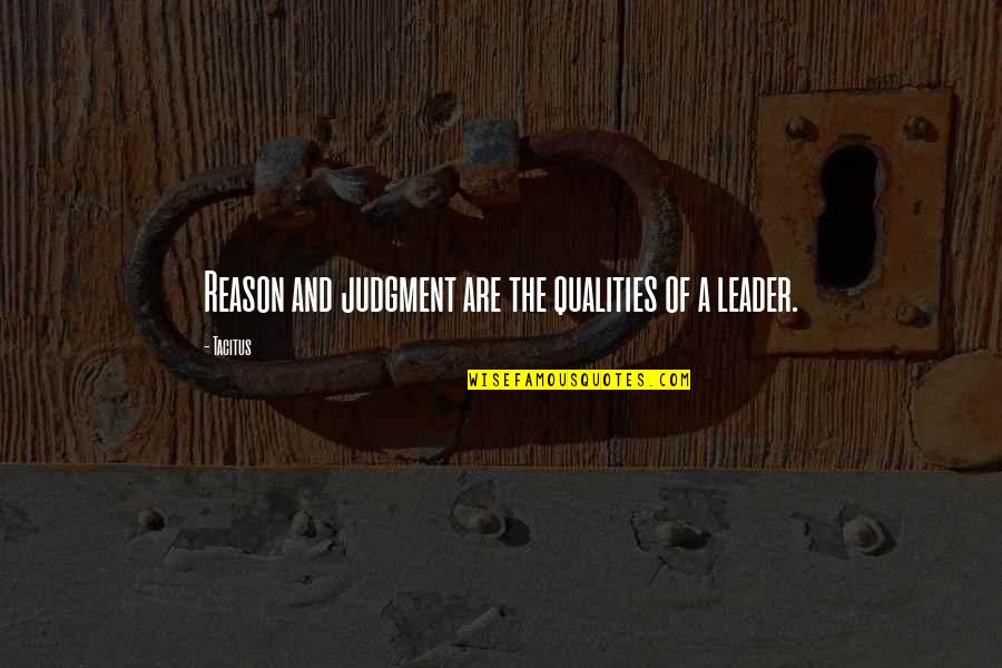 Leader Quotes By Tacitus: Reason and judgment are the qualities of a