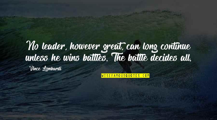 Leader Quotes By Vince Lombardi: No leader, however great, can long continue unless