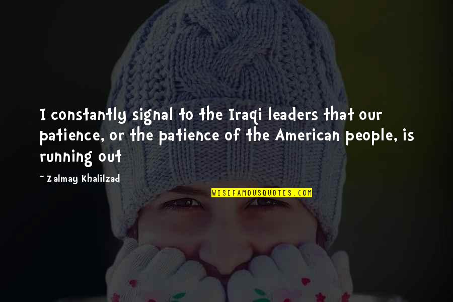 Leader Quotes By Zalmay Khalilzad: I constantly signal to the Iraqi leaders that