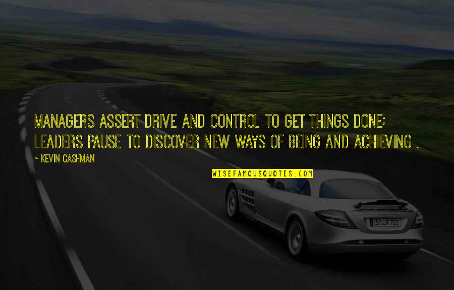 Leaders And Leader Quotes By Kevin Cashman: Managers assert drive and control to get things