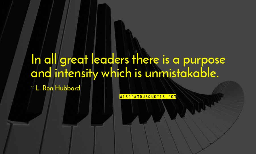 Leaders And Leader Quotes By L. Ron Hubbard: In all great leaders there is a purpose