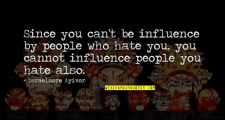 Leaders Influence Quotes By Israelmore Ayivor: Since you can't be influence by people who