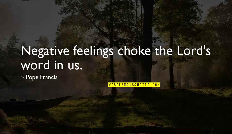 Leadershhip Quotes By Pope Francis: Negative feelings choke the Lord's word in us.