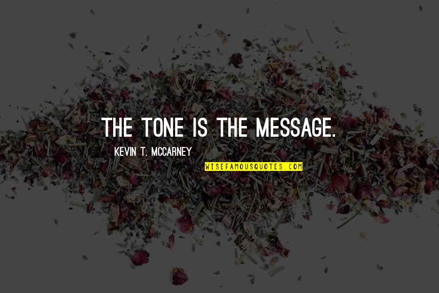 Leadership And Communication Quotes By Kevin T. McCarney: The Tone is the Message.