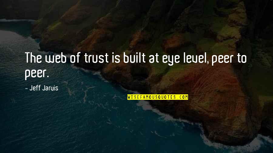 Leadership And Friendship Quotes By Jeff Jarvis: The web of trust is built at eye