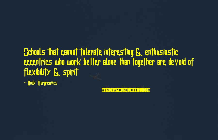 Leadership At Work Quotes By Andy Hargreaves: Schools that cannot tolerate interesting & enthusiastic eccentrics