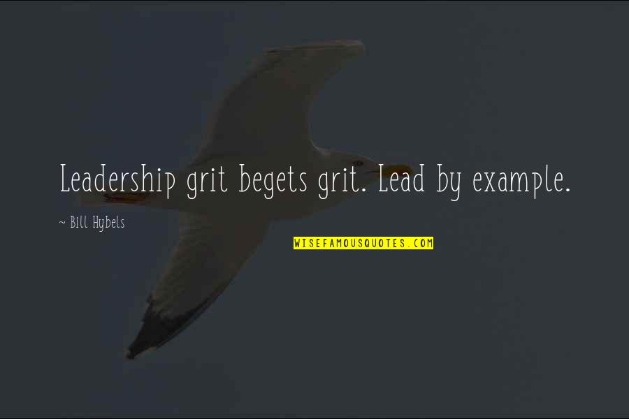 Leadership By Example Quotes By Bill Hybels: Leadership grit begets grit. Lead by example.